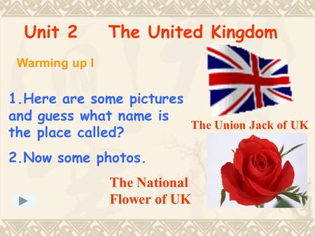 Unit 2 The United Kingdom Warming up I 1.Here are some pictures and guess what name is the place called? 2.Now some photos. The Union Jack of UK The National.