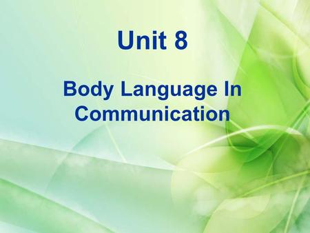 Unit 8 Body Language In Communication. Main Points Ⅰ. Leading In Ⅰ. Leading In Ⅱ. Text A Ⅱ. Text A Ⅲ. Text B ● Vocabulary Practice V. Practical Writing.