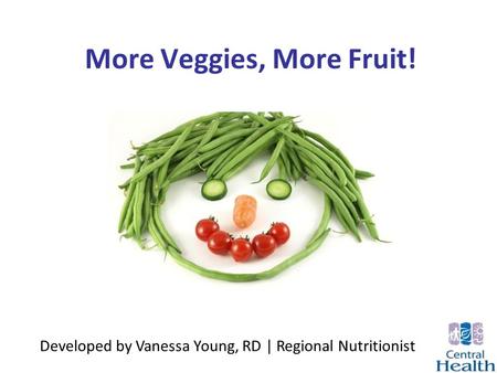 More Veggies, More Fruit! Developed by Vanessa Young, RD | Regional Nutritionist.