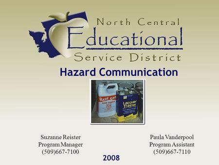 Hazard Communication 2008 Paula Vanderpool Program Assistant (509)667-7110 Suzanne Reister Program Manager (509)667-7100.