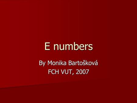 E numbers By Monika Bartošková FCH VUT, 2007. E numbers are: Antioxidants and preservatives Antioxidants and preservatives Antioxidants and preservatives.