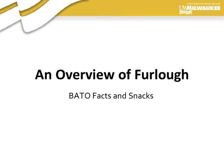 Presentation Author, 2006 An Overview of Furlough BATO Facts and Snacks.