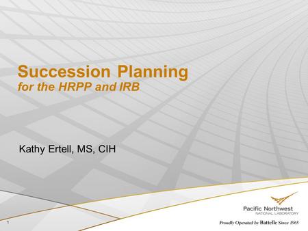 Succession Planning for the HRPP and IRB Kathy Ertell, MS, CIH 1.
