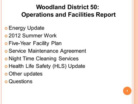 Woodland District 50: Operations and Facilities Report Energy Update 2012 Summer Work Five-Year Facility Plan Service Maintenance Agreement Night Time.