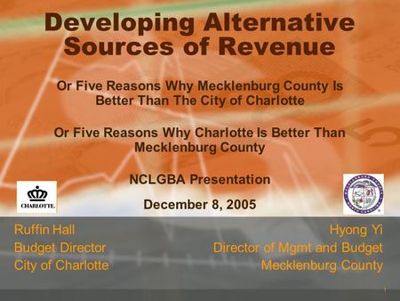 1 Developing Alternative Sources of Revenue Ruffin Hall Budget Director City of Charlotte Hyong Yi Director of Mgmt and Budget Mecklenburg County Or Five.