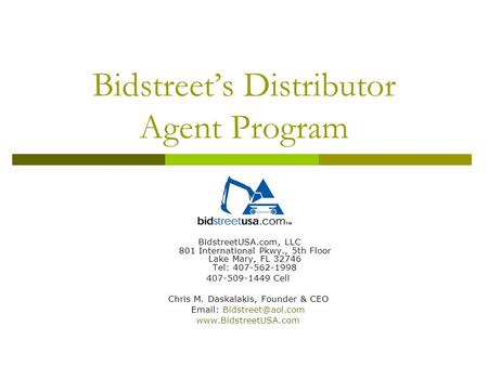 Bidstreet’s Distributor Agent Program BidstreetUSA.com, LLC 801 International Pkwy., 5th Floor Lake Mary, FL 32746 Tel: 407-562-1998 407-509-1449 Cell.
