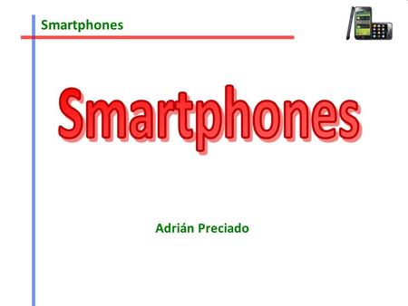 Smartphones Adrián Preciado. Smartphones Index 1.iPhone OS 1.1Pros 1.2Cons 1.3Different iPhones 1.4 App Store 2.Android 2.1Pros 2.2Cons 2.3 Some phones.