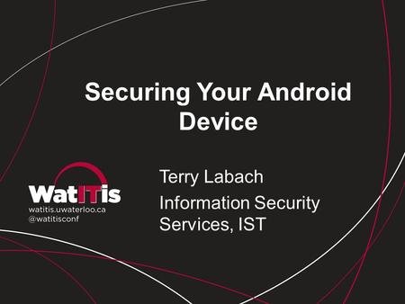 Securing Your Android Device Terry Labach Information Security Services, IST.