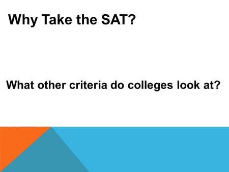 Why Take the SAT? What other criteria do colleges look at?