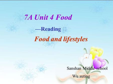 7A Unit 4 Food —Reading Ⅰ Food and lifestyles Food and lifestyles Sanshan Middle school Wu suting.