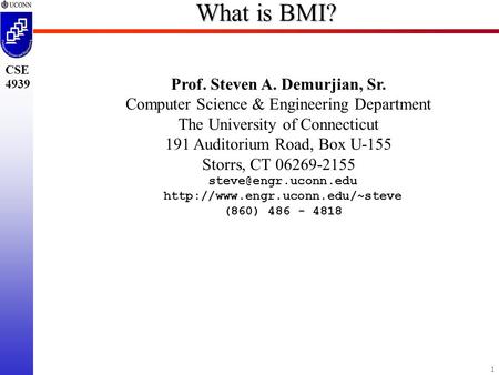 1 CSE 4939 What is BMI? Prof. Steven A. Demurjian, Sr. Computer Science & Engineering Department The University of Connecticut 191 Auditorium Road, Box.