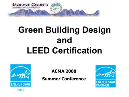 Green Building Design and LEED Certification ACMA 2008 Summer Conference 2008.