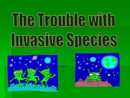 The Trouble with Invasive Species.
