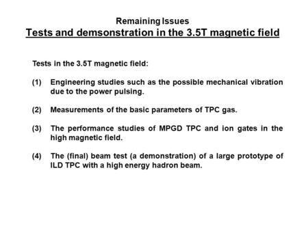 Remaining Issues Tests and demsonstration in the 3.5T magnetic field 1 Tests in the 3.5T magnetic field: (1)Engineering studies such as the possible mechanical.