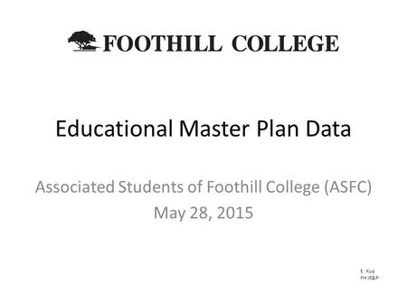 Educational Master Plan Data Associated Students of Foothill College (ASFC) May 28, 2015 E. Kuo FH IR&P.