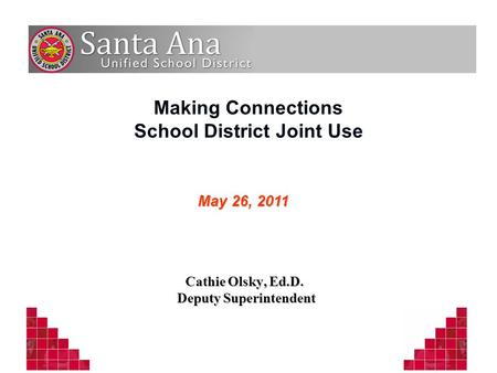 Making Connections School District Joint Use Cathie Olsky, Ed.D. Deputy Superintendent Deputy Superintendent May 26, 2011.