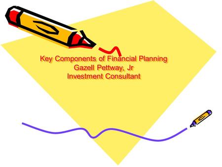 Key Components of Financial Planning Gazell Pettway, Jr Investment Consultant.