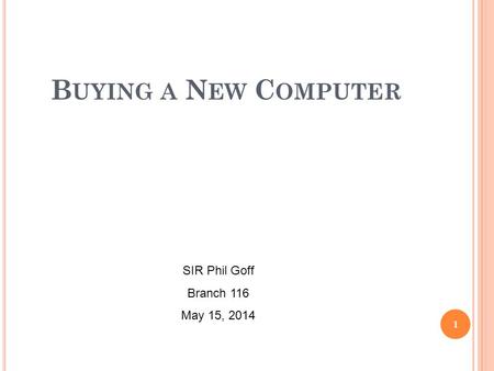 B UYING A N EW C OMPUTER 1 SIR Phil Goff Branch 116 May 15, 2014.