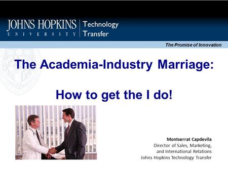 The Academia-Industry Marriage: How to get the I do! The Promise of Innovation Montserrat Capdevila Director of Sales, Marketing, and International Relations.