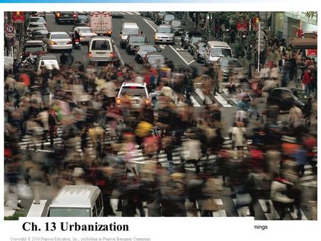 Copyright © 2008 Pearson Education, Inc., publishing as Pearson Benjamin Cummings 13_00CO.JPG Ch. 13 Urbanization.