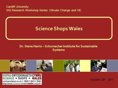 Science Shops Wales Dr. Steve Harris – Schumacher Institute for Sustainable Systems Cardiff University IAS Research Workshop Series: Climate Change and.