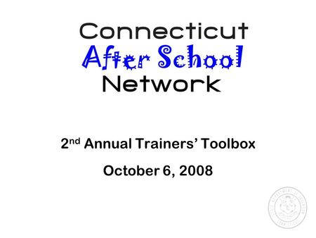 2 nd Annual Trainers’ Toolbox October 6, 2008. Connecticut After School Network Training & Consultation Service.