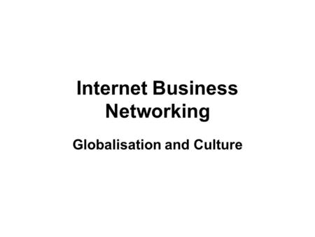 Internet Business Networking Globalisation and Culture.