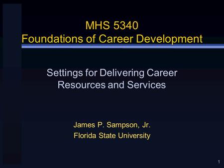1 MHS 5340 Foundations of Career Development James P. Sampson, Jr. Florida State University Settings for Delivering Career Resources and Services.