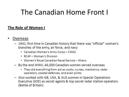 The Canadian Home Front I The Role of Women I Overseas – 1941, first time in Canadian history that there was “official” women’s branches of the army, air.