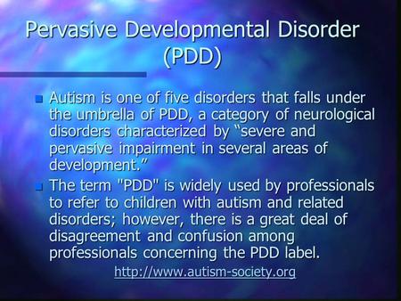 Pervasive Developmental Disorder (PDD) n Autism is one of five disorders that falls under the umbrella of PDD, a category of neurological disorders characterized.