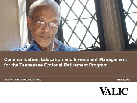 SAVING : INVESTING : PLANNINGMarch, 2010 Communication, Education and Investment Management for the Tennessee Optional Retirement Program.