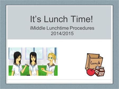It’s Lunch Time! iMiddle Lunchtime Procedures 2014/2015.