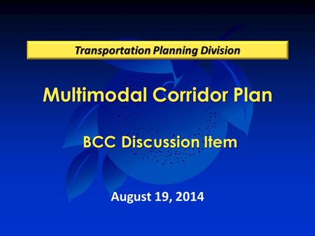 Multimodal Corridor Plan BCC Discussion Item Transportation Planning Division August 19, 2014.