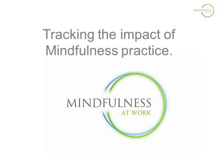 Tracking the impact of Mindfulness practice.. Nick Buckley Doing Mech Eng Civil Service [DSS] Web – BBC – Syzygy – Virgin – UpMyStreet online Market Research.