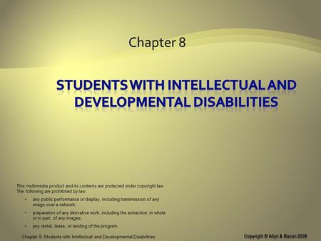 Copyright © Allyn & Bacon 2008 Chapter 8: Students with Intellectual and Developmental Disabilities Chapter 8 This multimedia product and its contents.