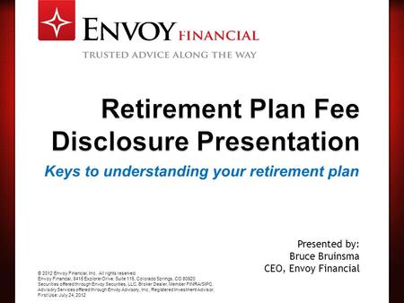 Keys to understanding your retirement plan © 2012 Envoy Financial, Inc. All rights reserved. Envoy Financial, 8415 Explorer Drive, Suite 115, Colorado.