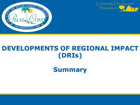 Community Development Department DEVELOPMENTS OF REGIONAL IMPACT (DRIs) Summary.