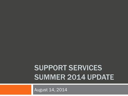 SUPPORT SERVICES SUMMER 2014 UPDATE August 14, 2014.