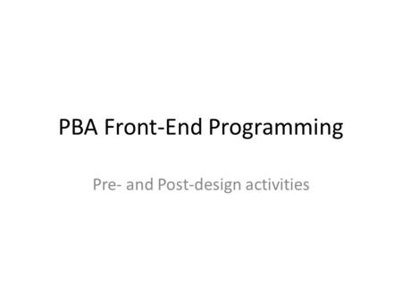 PBA Front-End Programming Pre- and Post-design activities.
