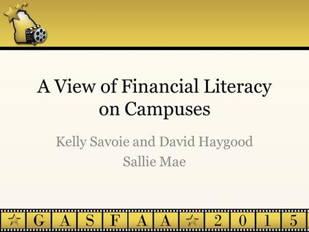A View of Financial Literacy on Campuses Kelly Savoie and David Haygood Sallie Mae.