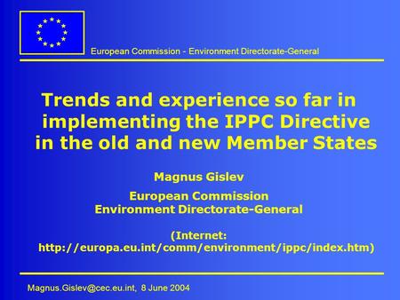European Commission - Environment Directorate-General 8 June 2004 Trends and experience so far in implementing the IPPC Directive.