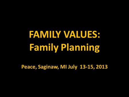 FAMILY VALUES: Family Planning Peace, Saginaw, MI July 13-15, 2013.