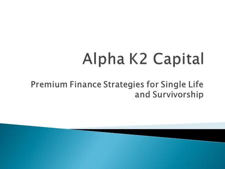 Premium Finance Strategies for Single Life and Survivorship.