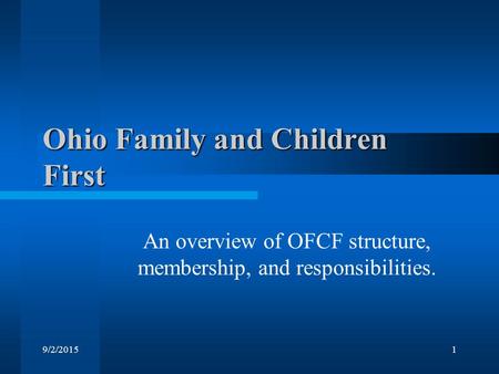 9/2/20151 Ohio Family and Children First An overview of OFCF structure, membership, and responsibilities.