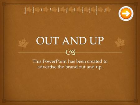 This PowerPoint has been created to advertise the brand out and up. Information Rewards Ages Costs Sign up Clothing café Café cost Location Social Network.