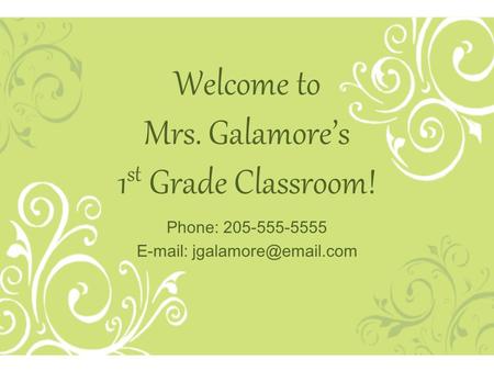 Welcome to Mrs. Galamore’s 1 st Grade Classroom! Phone: 205-555-5555