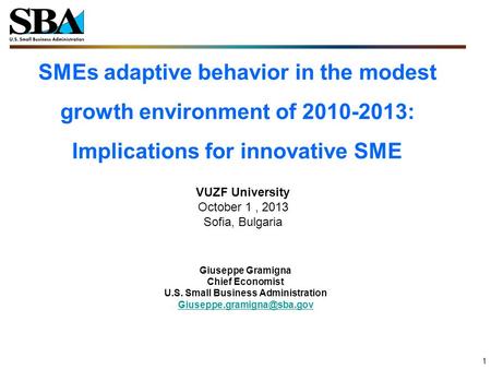 SMEs adaptive behavior in the modest growth environment of 2010-2013: Implications for innovative SME 1 VUZF University October 1, 2013 Sofia, Bulgaria.