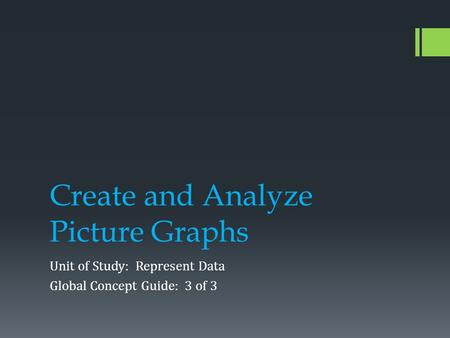 Create and Analyze Picture Graphs Unit of Study: Represent Data Global Concept Guide: 3 of 3.