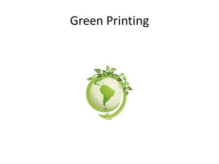 Green Printing. Many companies are looking for a practical way to cut costs while helping the environment. In a tight economy, it is difficult to.