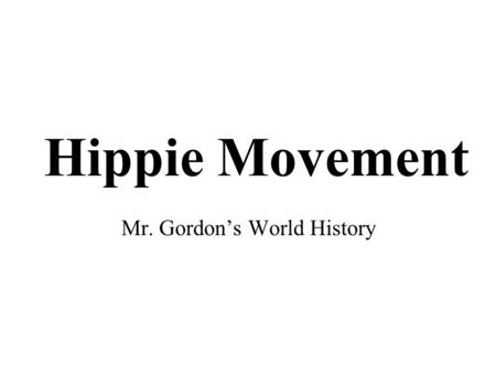 Hippie Movement Mr. Gordon’s World History. “What’s in store for me in the direction that I do not take?” –Jack Kerouac.
